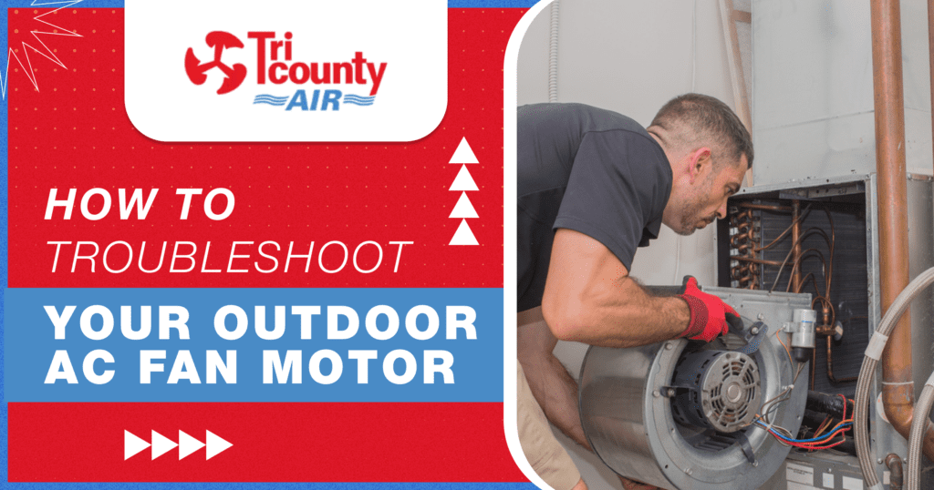 How to Troubleshoot Your Outdoor AC Fan Motor Tri County A/C and Heating