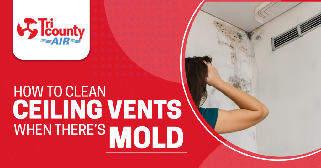 How to Clean Ceiling Vents When There's Mold Tri County A/C and Heating