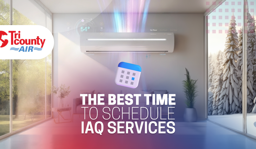 The Best Time to Schedule IAQ Services